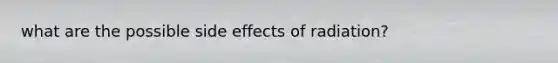 what are the possible side effects of radiation?