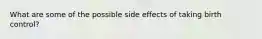 What are some of the possible side effects of taking birth control?