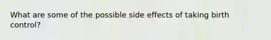What are some of the possible side effects of taking birth control?