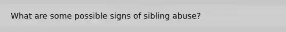 What are some possible signs of sibling abuse?