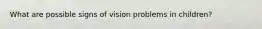 What are possible signs of vision problems in children?