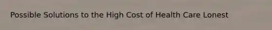 Possible Solutions to the High Cost of Health Care Lonest