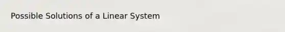 Possible Solutions of a Linear System