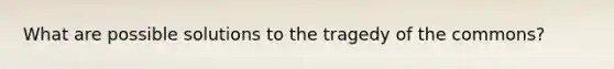 What are possible solutions to the tragedy of the commons?