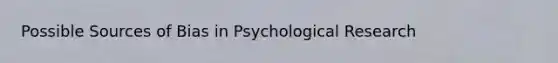 Possible Sources of Bias in Psychological Research