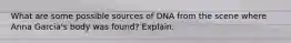 What are some possible sources of DNA from the scene where Anna Garcia's body was found? Explain.