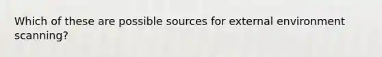 Which of these are possible sources for external environment scanning?