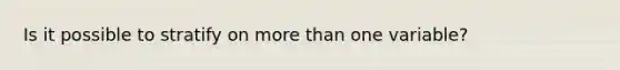 Is it possible to stratify on more than one variable?
