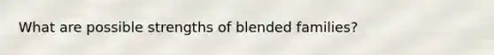 What are possible strengths of blended families?