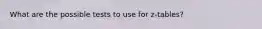 What are the possible tests to use for z-tables?