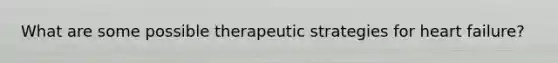 What are some possible therapeutic strategies for heart failure?