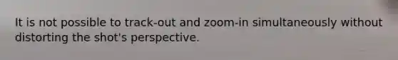 It is not possible to track-out and zoom-in simultaneously without distorting the shot's perspective.