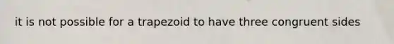 it is not possible for a trapezoid to have three congruent sides