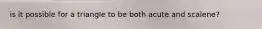 is it possible for a triangle to be both acute and scalene?