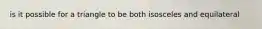is it possible for a triangle to be both isosceles and equilateral