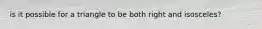 is it possible for a triangle to be both right and isosceles?