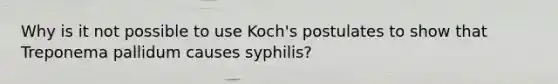 Why is it not possible to use Koch's postulates to show that Treponema pallidum causes syphilis?