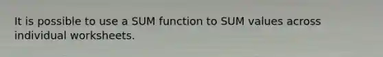 It is possible to use a SUM function to SUM values across individual worksheets.