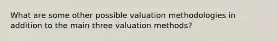 What are some other possible valuation methodologies in addition to the main three valuation methods?