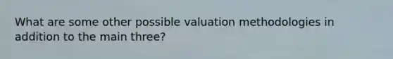 What are some other possible valuation methodologies in addition to the main three?