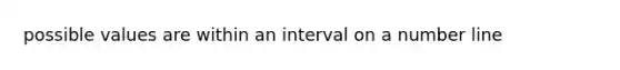 possible values are within an interval on a number line