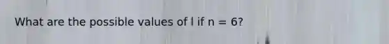 What are the possible values of l if n = 6?