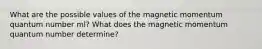 What are the possible values of the magnetic momentum quantum number ml? What does the magnetic momentum quantum number determine?