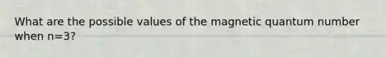 What are the possible values of the magnetic quantum number when n=3?