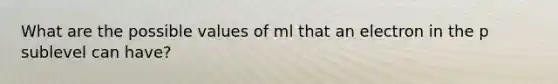 What are the possible values of ml that an electron in the p sublevel can have?