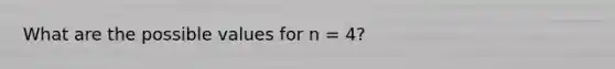 What are the possible values for n = 4?