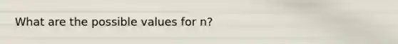 What are the possible values for n?