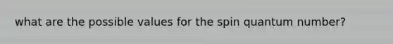 what are the possible values for the spin quantum number?