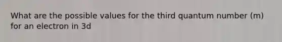 What are the possible values for the third quantum number (m) for an electron in 3d