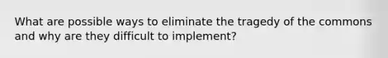 What are possible ways to eliminate the tragedy of the commons and why are they difficult to implement?