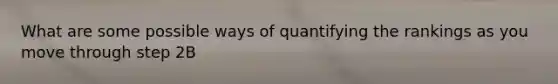 What are some possible ways of quantifying the rankings as you move through step 2B