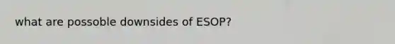 what are possoble downsides of ESOP?