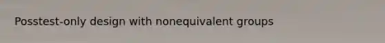 Posstest-only design with nonequivalent groups