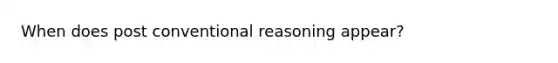 When does post conventional reasoning appear?