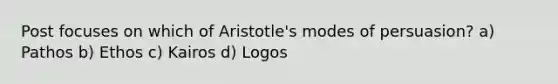 Post focuses on which of Aristotle's modes of persuasion? a) Pathos b) Ethos c) Kairos d) Logos