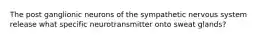 The post ganglionic neurons of the sympathetic nervous system release what specific neurotransmitter onto sweat glands?