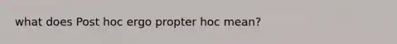 what does Post hoc ergo propter hoc mean?