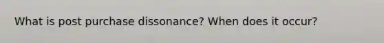 What is post purchase dissonance? When does it occur?