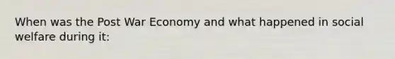 When was the Post War Economy and what happened in social welfare during it: