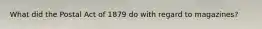 What did the Postal Act of 1879 do with regard to magazines?