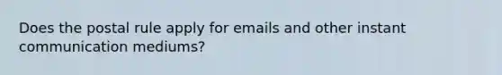 Does the postal rule apply for emails and other instant communication mediums?