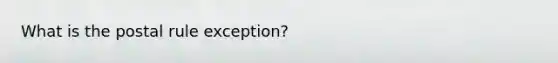 What is the postal rule exception?