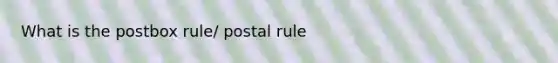 What is the postbox rule/ postal rule