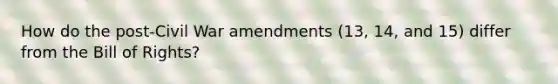 How do the post-Civil War amendments (13, 14, and 15) differ from the Bill of Rights?