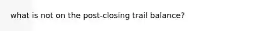 what is not on the post-closing trail balance?