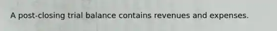 A post-closing trial balance contains revenues and expenses.